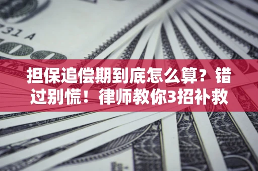 武汉担保追偿期到底怎么算？错过别慌！律师教你3招补救