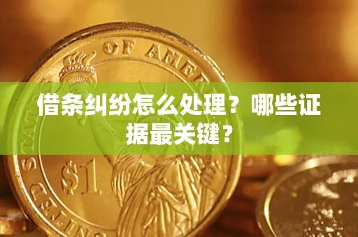 武汉借条纠纷怎么处理？哪些证据最关键？