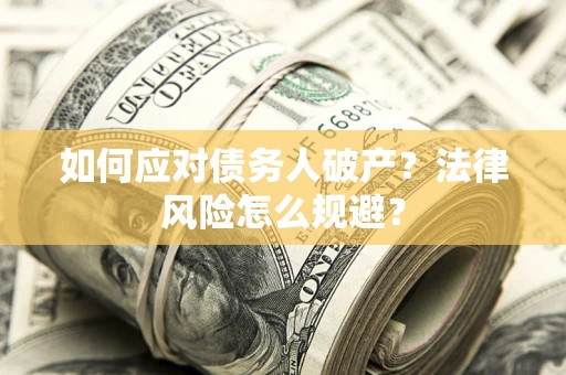 武汉如何应对债务人破产？法律风险怎么规避？