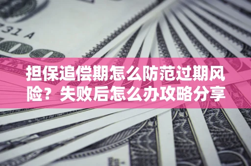 武汉担保追偿期怎么防范过期风险？失败后怎么办攻略分享
