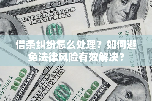 武汉借条纠纷怎么处理？如何避免法律风险有效解决？
