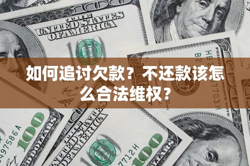 武汉如何追讨欠款？不还款该怎么合法维权？