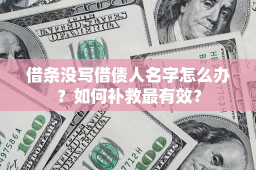 武汉借条没写借债人名字怎么办？如何补救最有效？