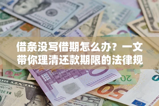 武汉借条没写借期怎么办？一文带你理清还款期限的法律规则
