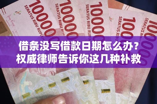 武汉借条没写借款日期怎么办？权威律师告诉你这几种补救方法！