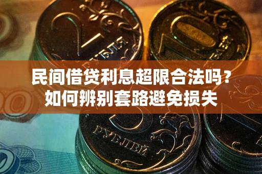 武汉民间借贷利息超限合法吗？如何辨别套路避免损失