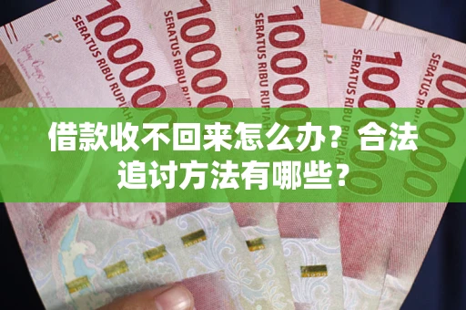 武汉借款收不回来怎么办？合法追讨方法有哪些？