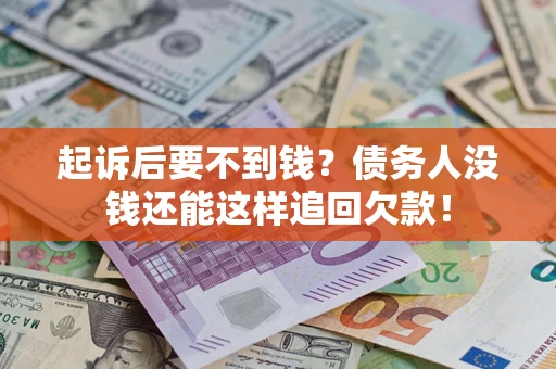 武汉起诉后要不到钱？债务人没钱还能这样追回欠款！
