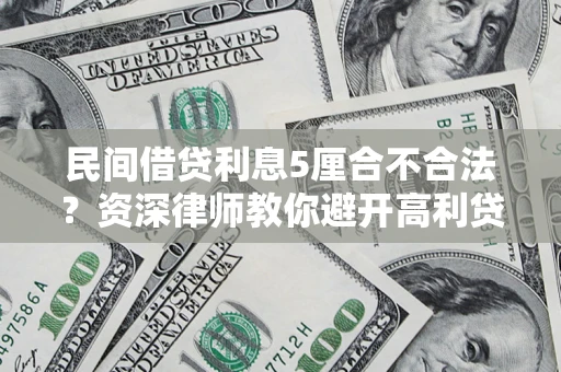 武汉民间借贷利息5厘合不合法？资深律师教你避开高利贷陷阱