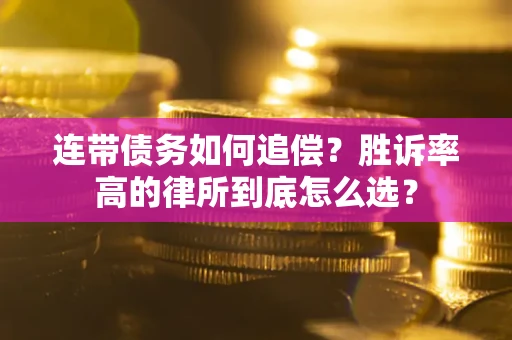 武汉连带债务如何追偿？胜诉率高的律所到底怎么选？