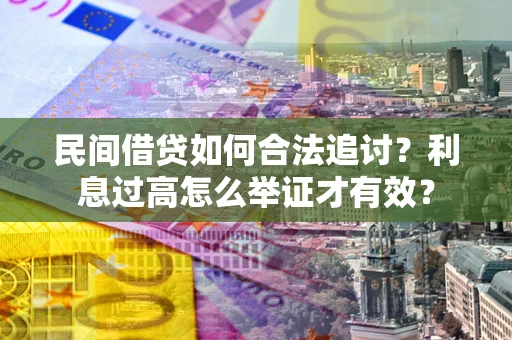 武汉民间借贷如何合法追讨？利息过高怎么举证才有效？