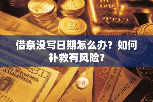 武汉借条没写日期怎么办？如何补救有风险？