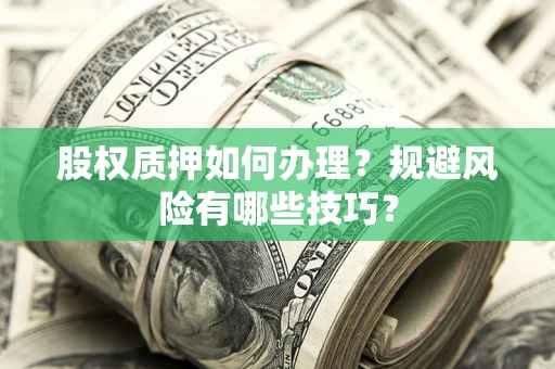 武汉股权质押如何办理？规避风险有哪些技巧？
