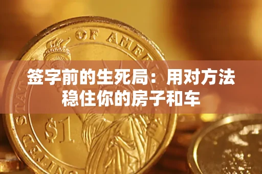 武汉签字前的生死局：用对方法稳住你的房子和车