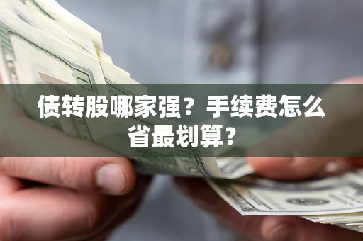 武汉债转股哪家强？手续费怎么省最划算？