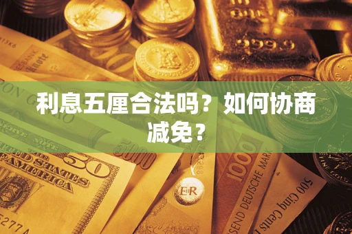 武汉利息五厘合法吗？如何协商减免？