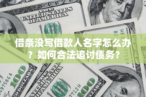 武汉借条没写借款人名字怎么办？如何合法追讨债务？