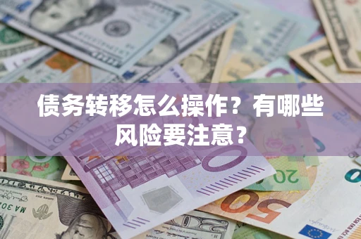 武汉债务转移怎么操作？有哪些风险要注意？