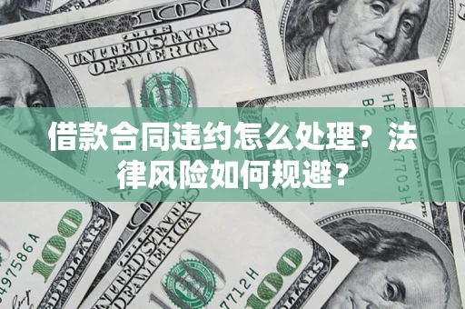 武汉借款合同违约怎么处理？法律风险如何规避？
