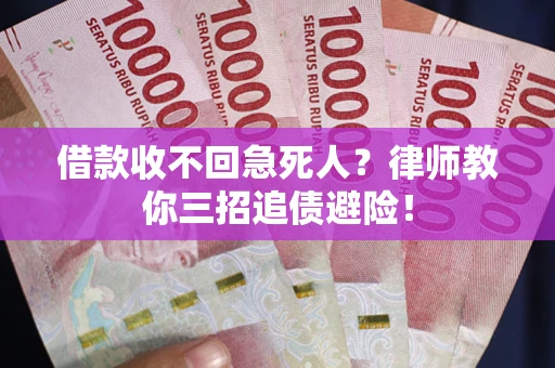 武汉借款收不回急死人？律师教你三招追债避险！
