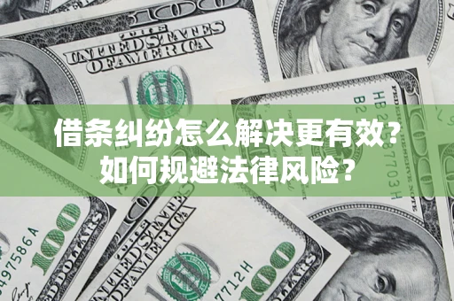武汉借条纠纷怎么解决更有效？如何规避法律风险？