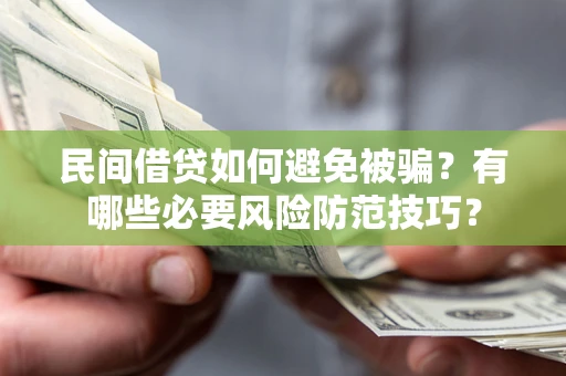 武汉民间借贷如何避免被骗？有哪些必要风险防范技巧？