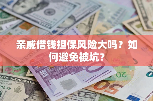 武汉亲戚借钱担保风险大吗？如何避免被坑？