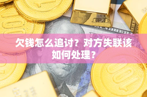 武汉欠钱怎么追讨？对方失联该如何处理？