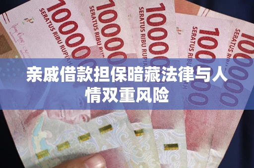 武汉亲戚借款担保暗藏法律与人情双重风险