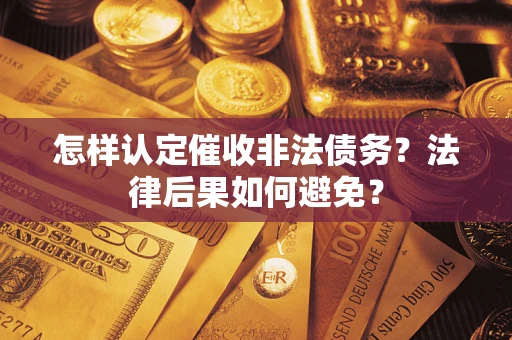 武汉怎样认定催收非法债务？法律后果如何避免？