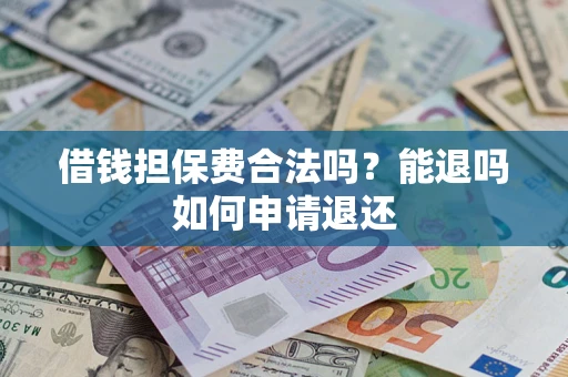 武汉借钱担保费合法吗？能退吗如何申请退还