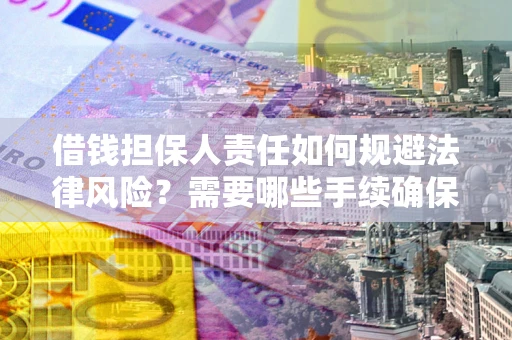 武汉借钱担保人责任如何规避法律风险？需要哪些手续确保安全？